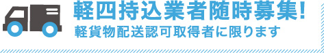 軽四持込業者随時募集!　軽貨物配送認可取得者に限ります